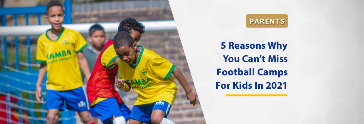 top-5-reasons-why-you-cant-miss-out-on-football-camps-for-kids-in-2021